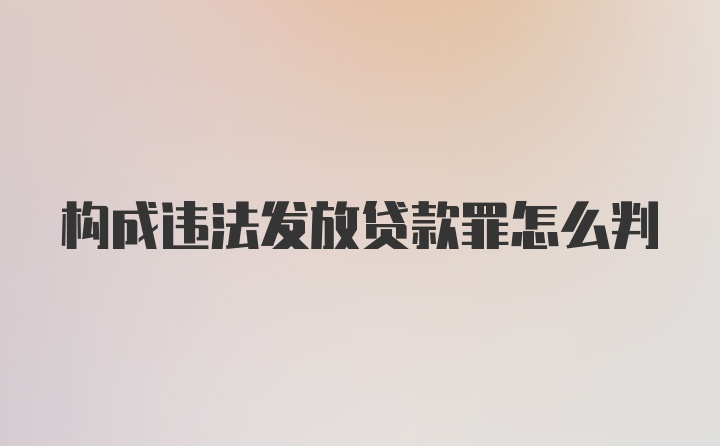 构成违法发放贷款罪怎么判