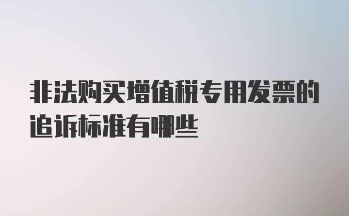 非法购买增值税专用发票的追诉标准有哪些