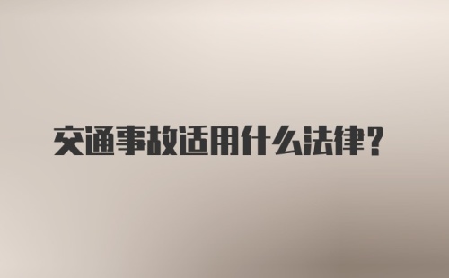 交通事故适用什么法律？