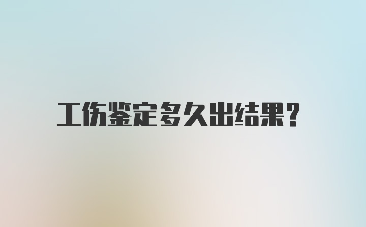 工伤鉴定多久出结果？