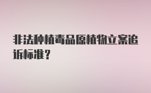 非法种植毒品原植物立案追诉标准？