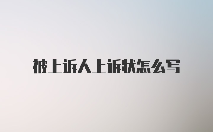 被上诉人上诉状怎么写