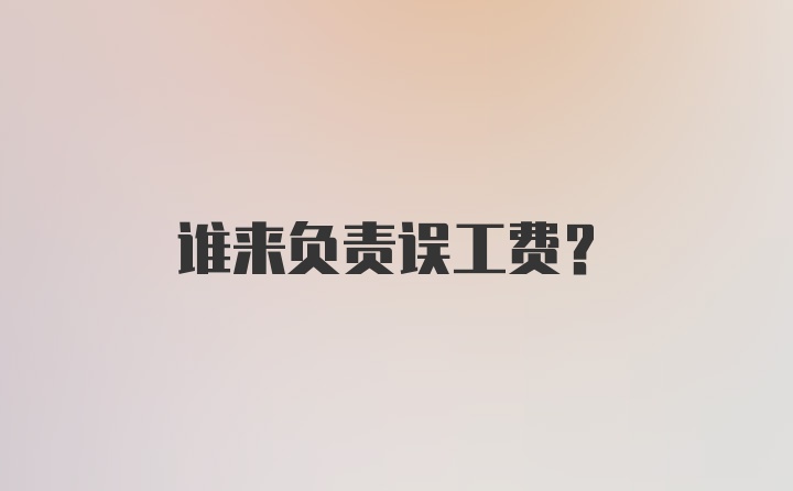 谁来负责误工费？