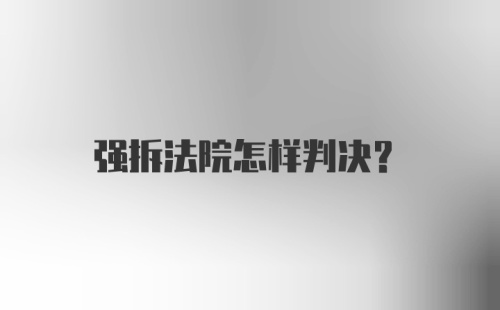 强拆法院怎样判决？