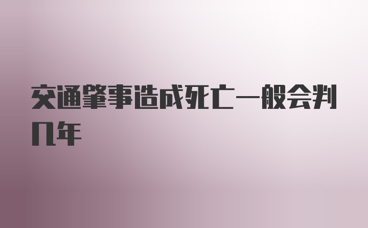 交通肇事造成死亡一般会判几年