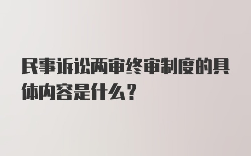 民事诉讼两审终审制度的具体内容是什么？