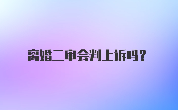 离婚二审会判上诉吗？