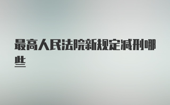 最高人民法院新规定减刑哪些