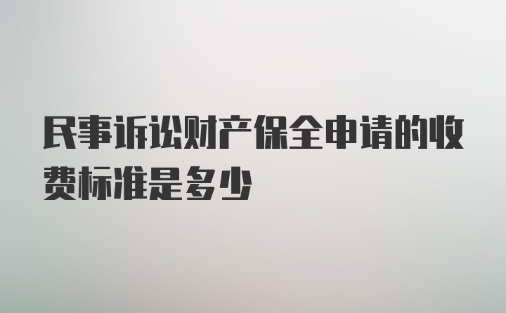 民事诉讼财产保全申请的收费标准是多少