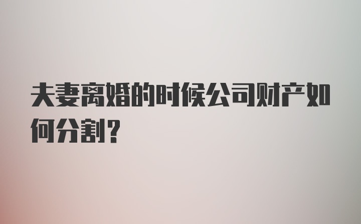 夫妻离婚的时候公司财产如何分割？