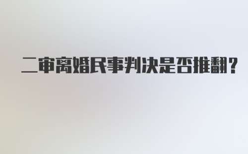 二审离婚民事判决是否推翻？