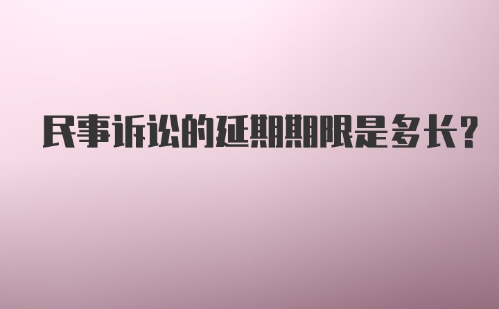 民事诉讼的延期期限是多长？