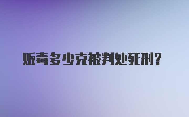 贩毒多少克被判处死刑？