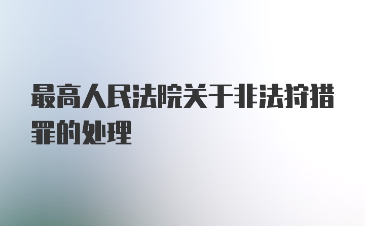 最高人民法院关于非法狩猎罪的处理