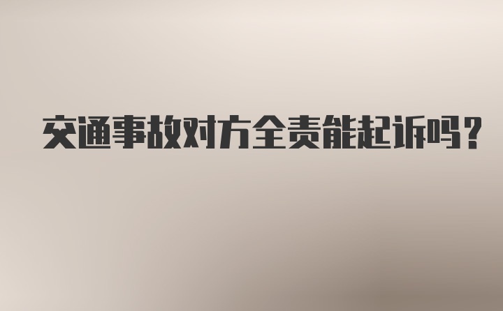 交通事故对方全责能起诉吗？