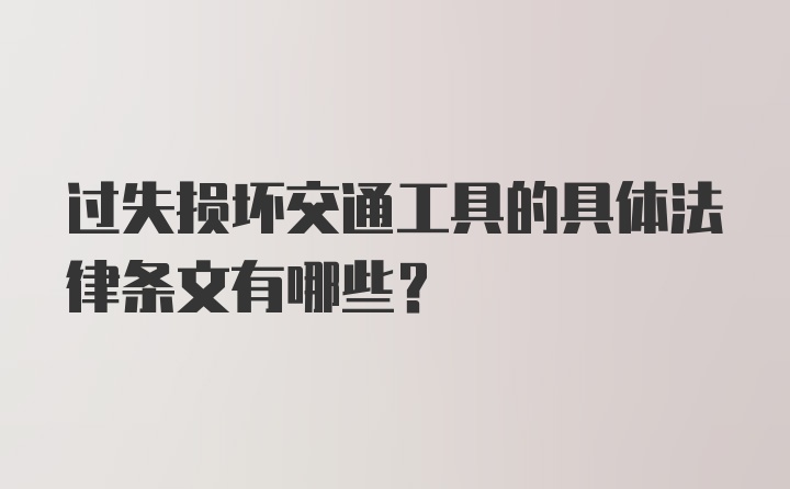 过失损坏交通工具的具体法律条文有哪些？