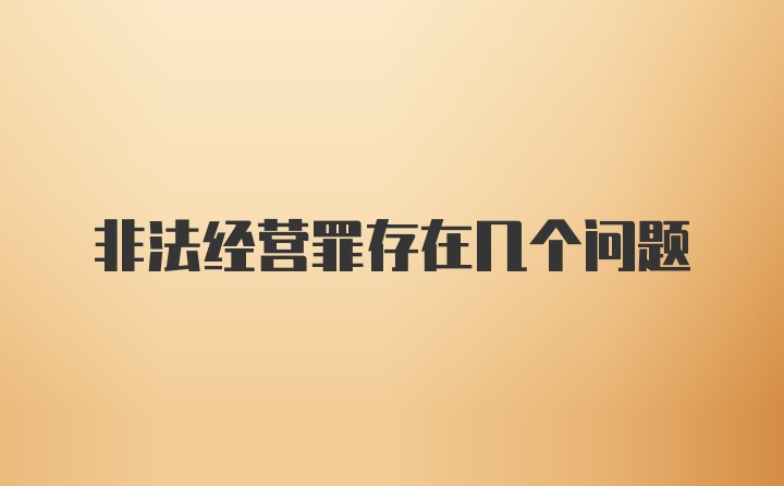 非法经营罪存在几个问题