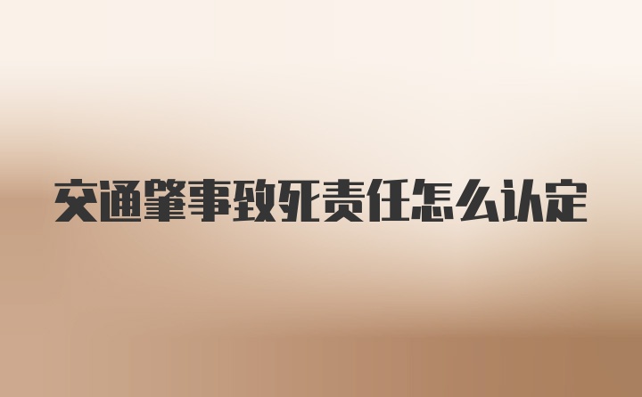 交通肇事致死责任怎么认定