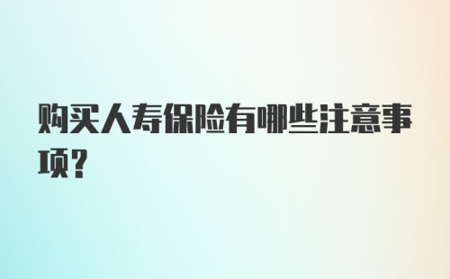 购买人寿保险有哪些注意事项?