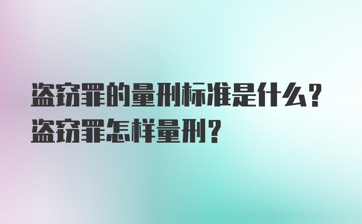 盗窃罪的量刑标准是什么？盗窃罪怎样量刑？