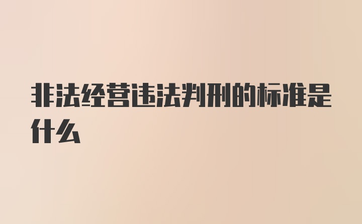 非法经营违法判刑的标准是什么