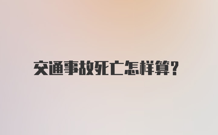 交通事故死亡怎样算？