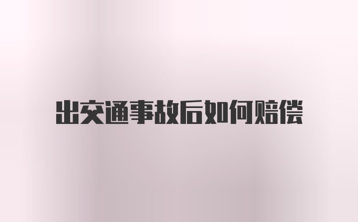 出交通事故后如何赔偿