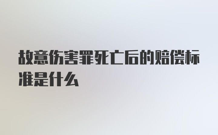 故意伤害罪死亡后的赔偿标准是什么