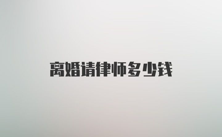 离婚请律师多少钱