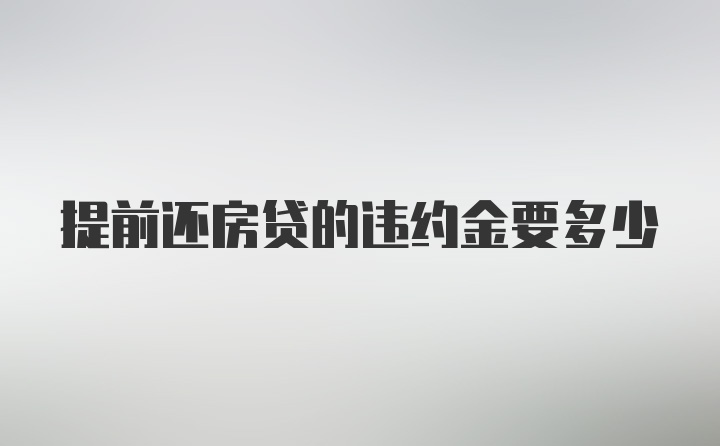 提前还房贷的违约金要多少