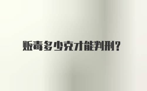 贩毒多少克才能判刑？