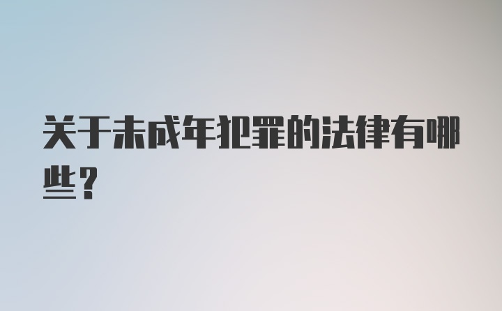 关于未成年犯罪的法律有哪些？