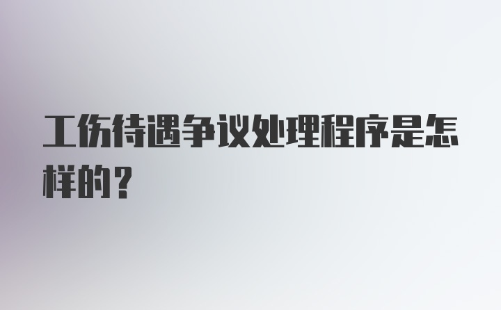 工伤待遇争议处理程序是怎样的？