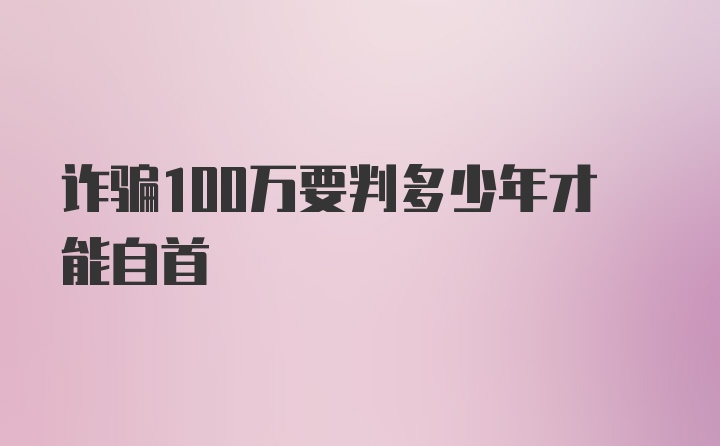 诈骗100万要判多少年才能自首