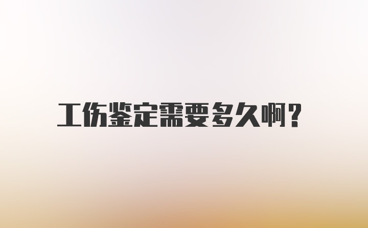 工伤鉴定需要多久啊?