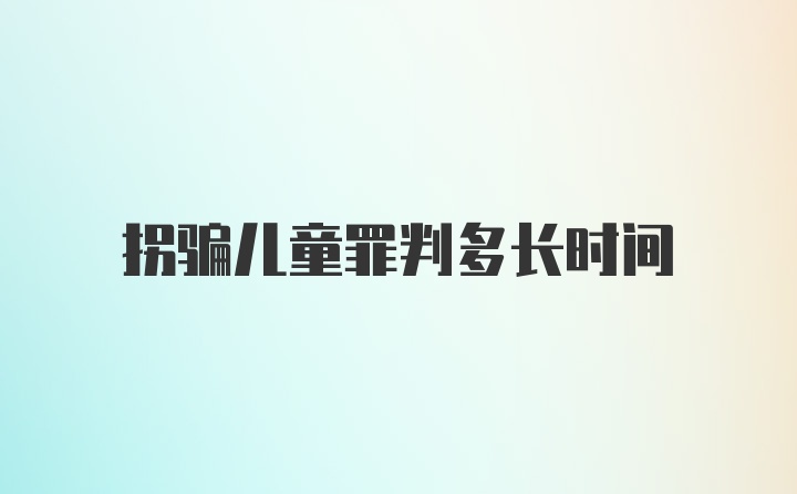 拐骗儿童罪判多长时间