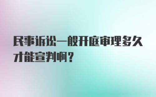 民事诉讼一般开庭审理多久才能宣判啊？