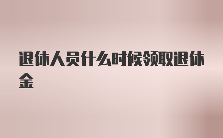 退休人员什么时候领取退休金