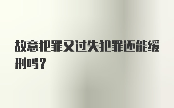 故意犯罪又过失犯罪还能缓刑吗？