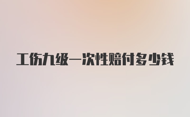 工伤九级一次性赔付多少钱