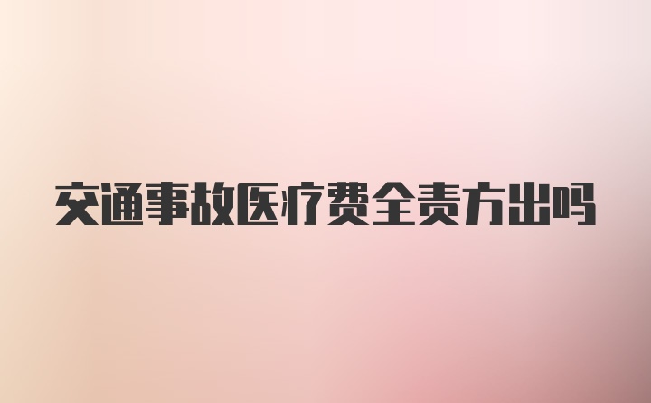 交通事故医疗费全责方出吗