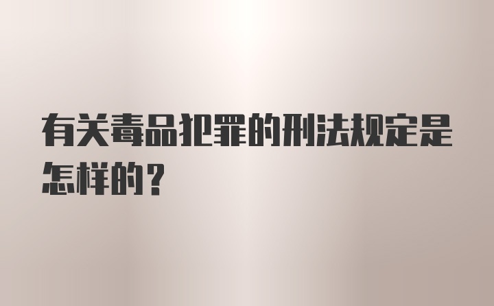 有关毒品犯罪的刑法规定是怎样的？