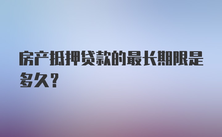房产抵押贷款的最长期限是多久？
