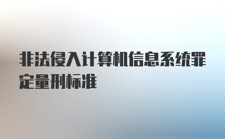 非法侵入计算机信息系统罪定量刑标准