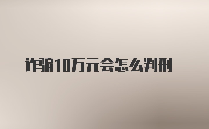 诈骗10万元会怎么判刑