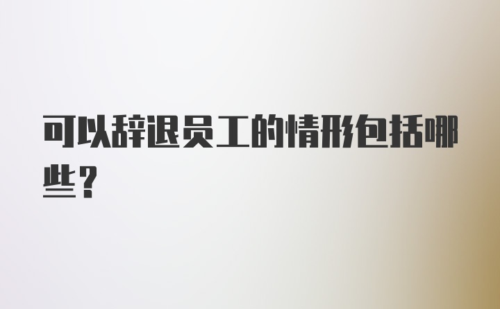 可以辞退员工的情形包括哪些?