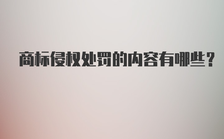 商标侵权处罚的内容有哪些？