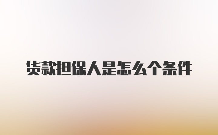 货款担保人是怎么个条件