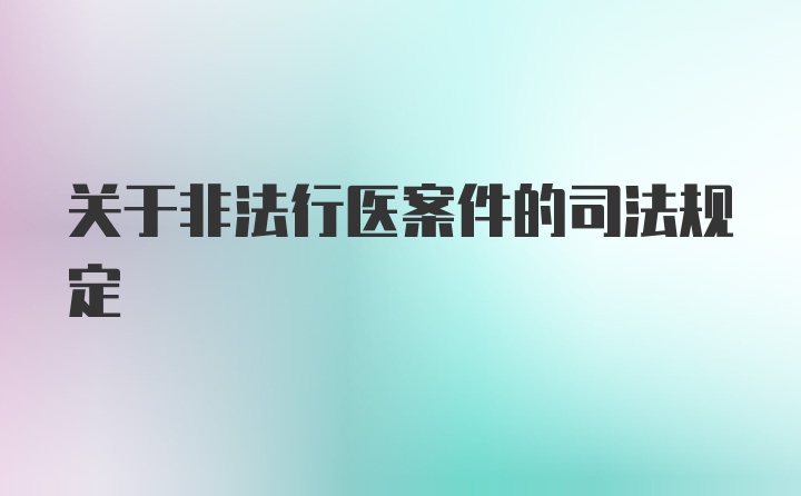 关于非法行医案件的司法规定