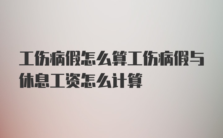 工伤病假怎么算工伤病假与休息工资怎么计算